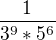 $\frac{1}{3^9*5^{6}} $