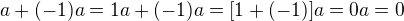 $a + (-1)a = 1a + (-1)a = [1 + (-1)]a = 0a = 0$
