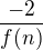 $\frac{-2}{f(n)}$