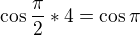 $\cos \frac{\pi }{2}*4=\cos \pi $