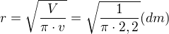 $r=\sqrt{\frac{V}{\pi\cdot v}}=\sqrt{\frac{1}{\pi\cdot 2,2}}(dm)$