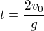 $t=\frac{2v_0}g$