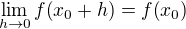 $\lim_{h\to 0}{f{\(x_0+h\)}}=f{\(x_0\)}$