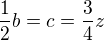 $\frac 12b=c=\frac 34z$