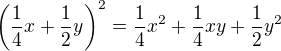 $\(\frac{1}{4}x+\frac{1}{2}y\)^2 = \frac{1}{4}x^2+\frac{1}{4}xy+\frac{1}{2}y^2$