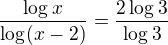 $\frac {\log_{}x}{\log_{}(x-2)}=\frac {2\log_{}3}{\log_{}3} $