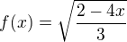 $f(x)=\sqrt{\frac{2-4x}{3}}$