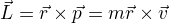 $\vec{L}=\vec{r}\times\vec{p}=m\vec{r}\times\vec{v}$