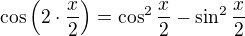 $\cos{\(2\cdot \frac x2\)}=\cos^2{\frac x2}-\sin^2{\frac x2}$