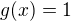 $g(x) = 1$
