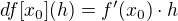 $df[x_0](h) = f'(x_0)\cdot h$