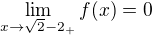 $ \lim\limits_{x\to \sqrt{2}-2_+} f(x) = 0$