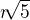 $r \sqrt[]{5}$