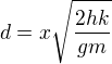 $d=x\sqrt{\frac{2hk}{gm}}$