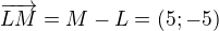 $\overrightarrow{LM}=M-L=(5; -5)$