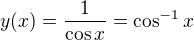 $y(x) = \frac{1}{\cos x} = \cos^{-1} x$