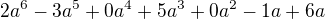 $2a^{6}-3a^{5}+0a^{4}+5a^{3}+0a^{2}-1a+6a $