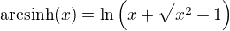$\text{arcsinh}(x)=\ln\(x+\sqrt{x^2+1}\)$