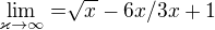 $\lim_{\varkappa \to\infty }= \sqrt[]{x^{}}-6x/3x+1$