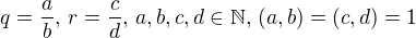 $q = \frac ab,\, r = \frac cd,\,a,b,c,d \in \mathbb{N},\, (a,b) = (c,d) = 1$