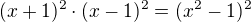 $(x+1)^2\cdot(x-1)^2=(x^2-1)^2$