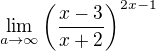 $\lim_{a \to \infty} \left(\frac{x-3}{x+2}\right)^{2x-1}$