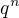 $q^{n} $