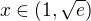 $x\in (1,\sqrt{e})$