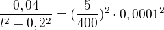 $\frac{0,04}{l^2+0,2^2}=(\frac{5}{400})^2\cdot 0,0001^2$