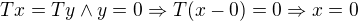 $Tx=Ty \wedge y=0 \Rightarrow T(x-0)=0 \Rightarrow x=0$