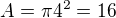 $A = \pi 4^{2} = 16$