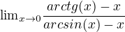 ${\lim}\limits_{x \to 0}\frac{arctg(x)-x}{arcsin(x)-x}$