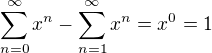 $\sum_{n=0}^\infty x^n-\sum_{n=1}^\infty x^n=x^0=1$
