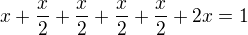 $x+\frac{x}{2}+\frac{x}{2}+\frac{x}{2}+\frac{x}{2}+2x=1$