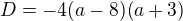 $D=-4(a-8)(a+3)$