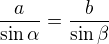 $\frac {a}{\sin \alpha} = \frac {b}{\sin \beta} $