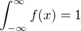 $\int_{-\infty}^{\infty}f(x)=1$