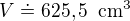 $V\doteq 625,5\enspace \text{cm}^3$