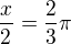 $\frac{x}{2} = \frac{2}{3}\pi$
