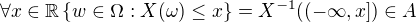$\forall x\in \mathbb{R} \{w\in \Omega :X(\omega )\le x\}=X^{-1}((-\infty ,x])\in A$