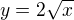 $y=2\sqrt x$