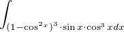 $\int_{(1-\cos ^{^{2}x})^{^{3}}\cdot \sin x\cdot \cos ^{3}x dx}$