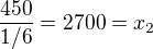 $\frac{450}{1/6}=2700=x_{2}$