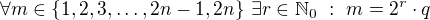 $\forall m\in\{1,2,3,\ldots,2n-1,2n\}\,\exists r\in\mathbb{N}_0\ :\ m=2^r\cdot q$