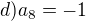 $d) a_8=-1$