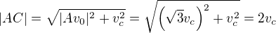 $|AC|=\sqrt{|Av_0|^2+v_c^2} = \sqrt{\(\sqrt{3}v_c\)^2+v_c^2} = 2v_c$