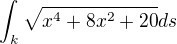 $\int_{k}\sqrt{x^{4}+8x^{2}+20}ds$