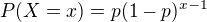$P(X=x) = p(1-p)^{x-1}$