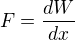 $F = \frac{dW}{dx}$