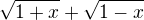 $\sqrt {1+x}+\sqrt{1-x}$